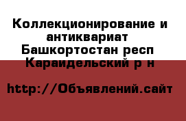  Коллекционирование и антиквариат. Башкортостан респ.,Караидельский р-н